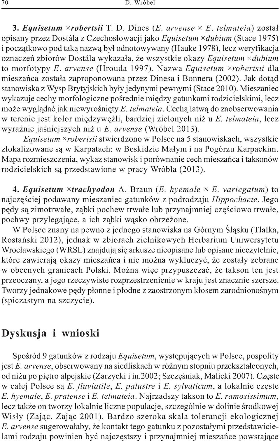 wykaza³a, e wszystkie okazy Equisetum dubium to morfotypy E. arvense (Hrouda 1997). Nazwa Equisetum robertsii dla mieszañca zosta³a zaproponowana przez Dinesa i Bonnera (2002).