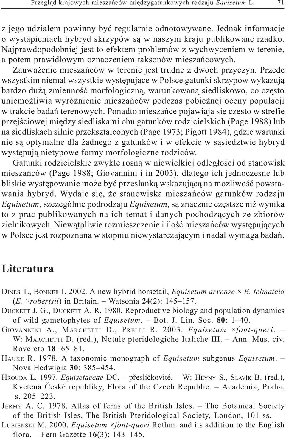 Najprawdopodobniej jest to efektem problemów z wychwyceniem w terenie, a potem prawid³owym oznaczeniem taksonów mieszañcowych. Zauwa enie mieszañców w terenie jest trudne z dwóch przyczyn.