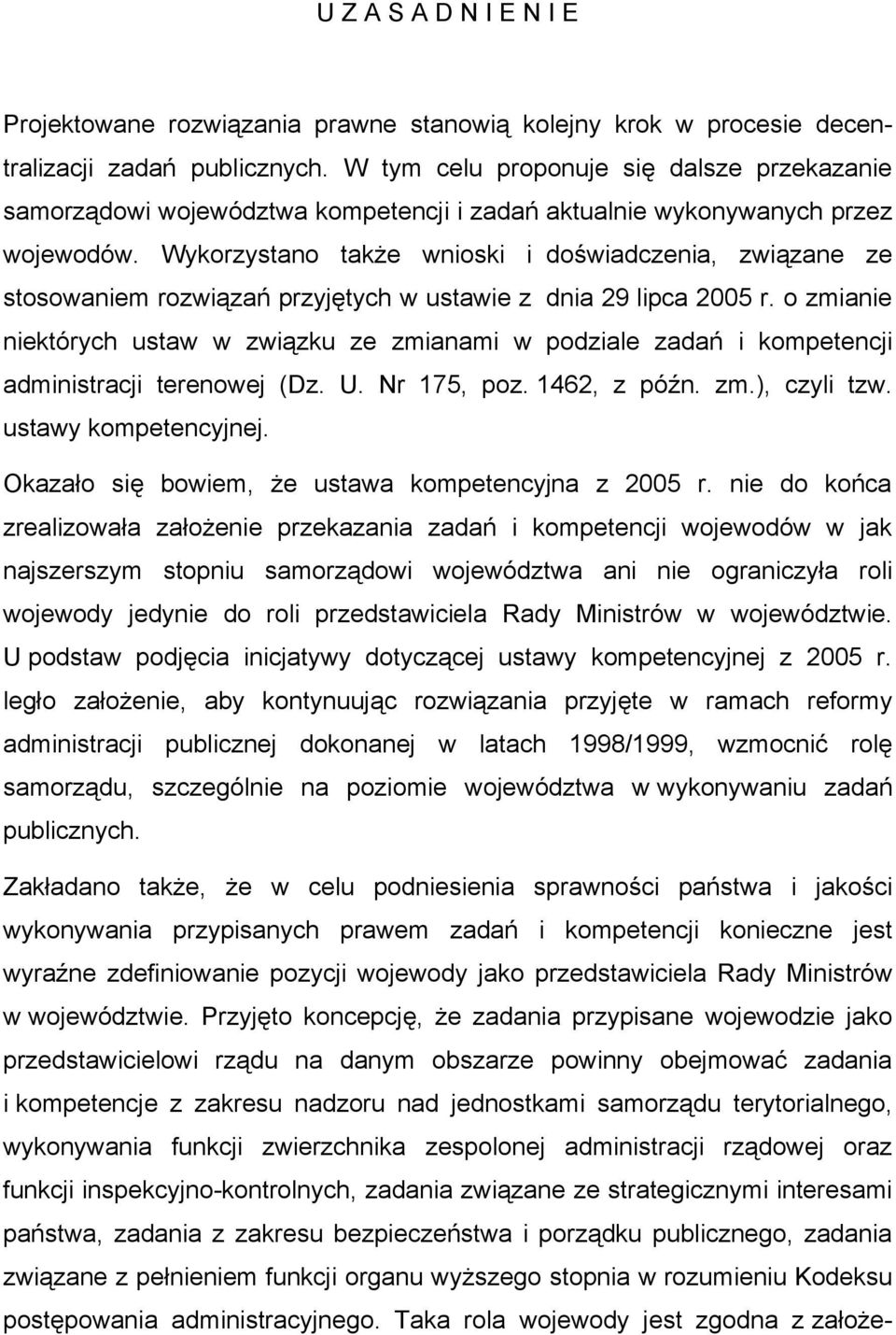 Wykorzystano także wnioski i doświadczenia, związane ze stosowaniem rozwiązań przyjętych w ustawie z dnia 29 lipca 2005 r.