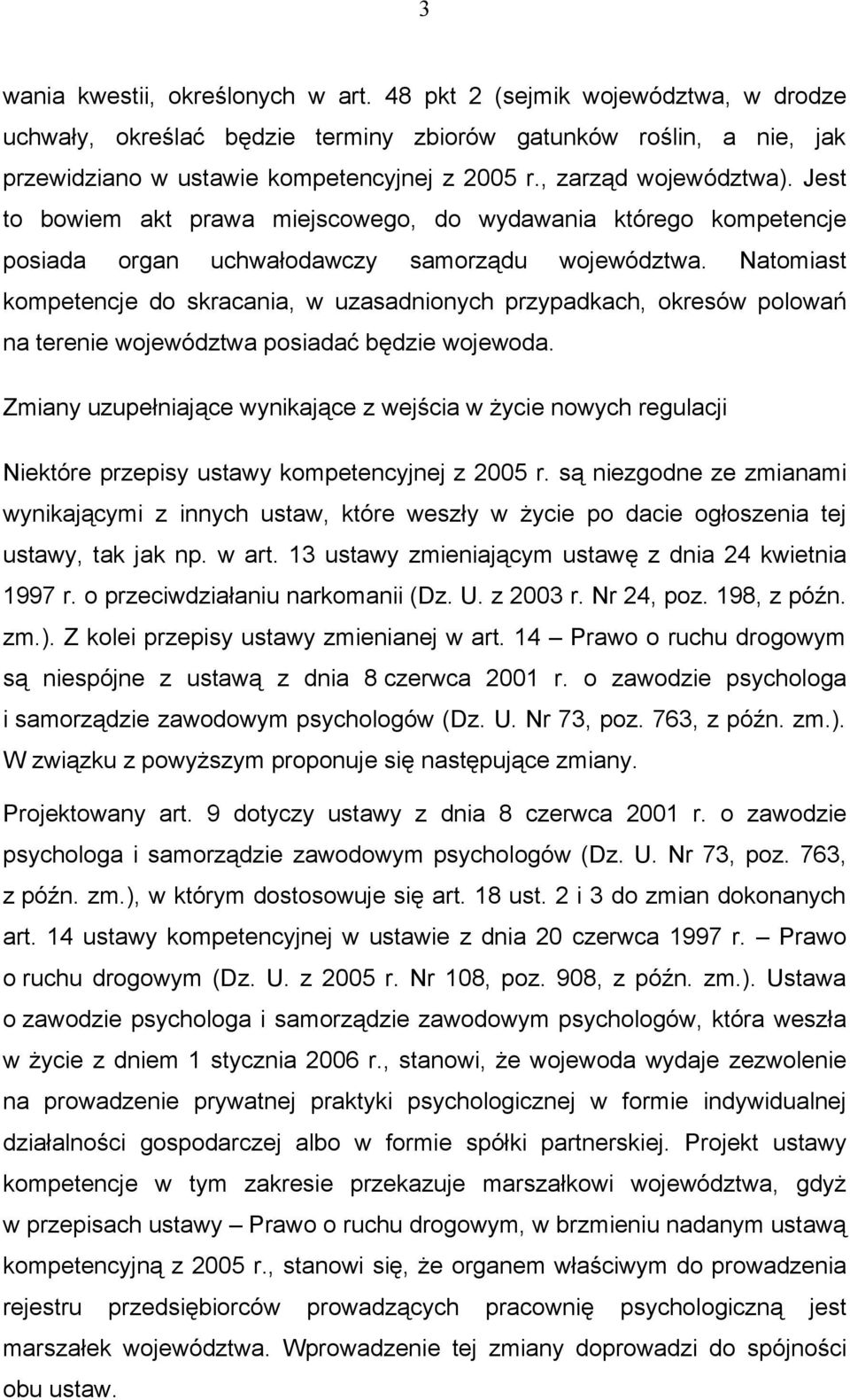 Natomiast kompetencje do skracania, w uzasadnionych przypadkach, okresów polowań na terenie województwa posiadać będzie wojewoda.