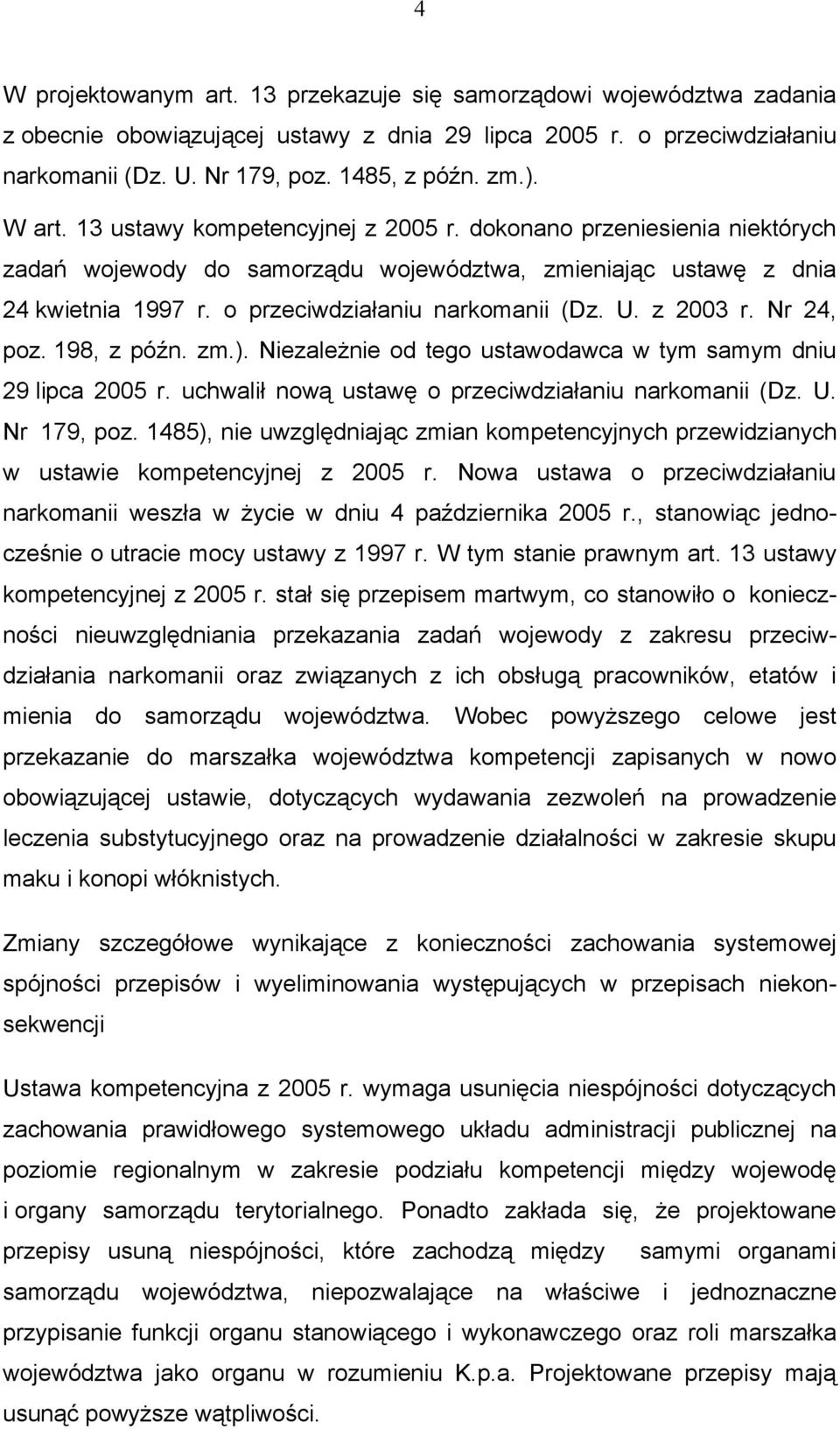z 2003 r. Nr 24, poz. 198, z późn. zm.). Niezależnie od tego ustawodawca w tym samym dniu 29 lipca 2005 r. uchwalił nową ustawę o przeciwdziałaniu narkomanii (Dz. U. Nr 179, poz.