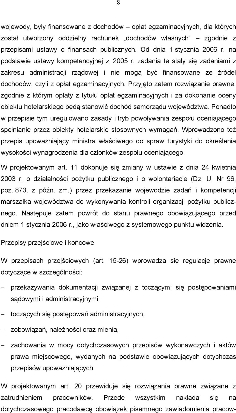 zadania te stały się zadaniami z zakresu administracji rządowej i nie mogą być finansowane ze źródeł dochodów, czyli z opłat egzaminacyjnych.
