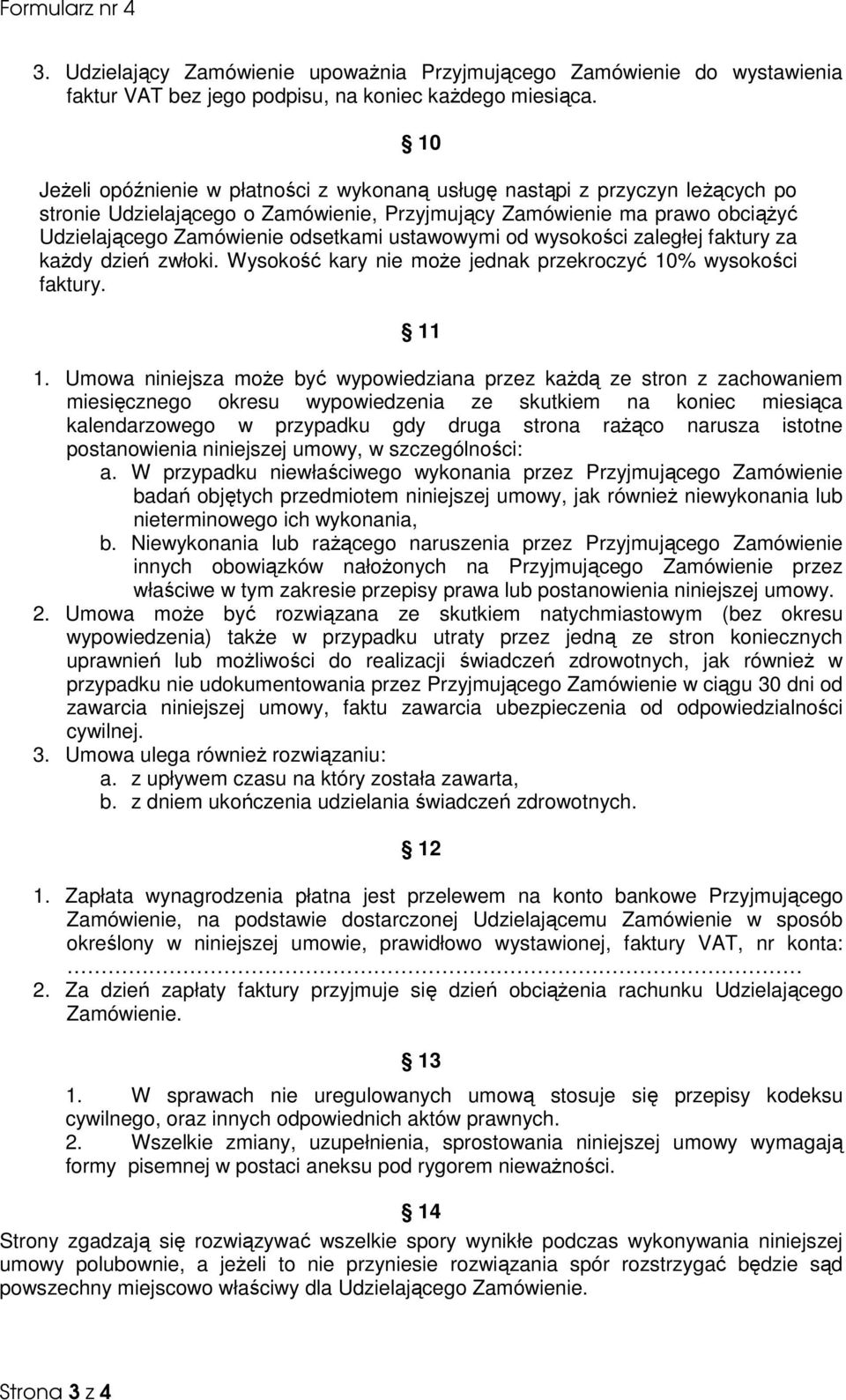 ustawowymi od wysokości zaległej faktury za kaŝdy dzień zwłoki. Wysokość kary nie moŝe jednak przekroczyć 10% wysokości faktury. 11 1.