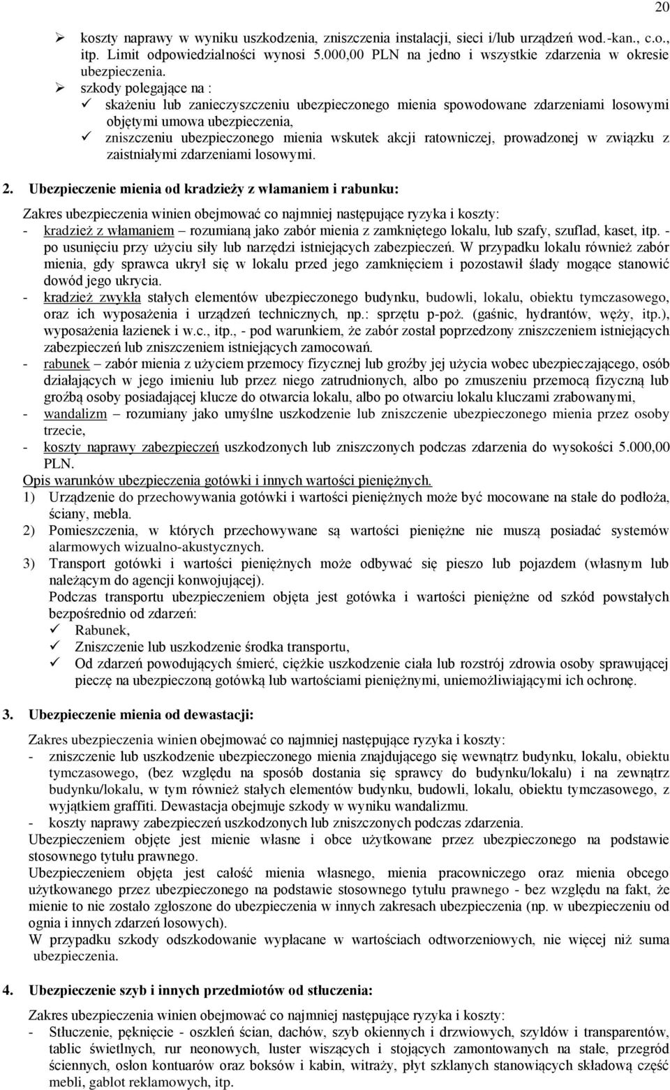 szkody polegające na : skażeniu lub zanieczyszczeniu ubezpieczonego mienia spowodowane zdarzeniami losowymi objętymi umowa ubezpieczenia, zniszczeniu ubezpieczonego mienia wskutek akcji ratowniczej,