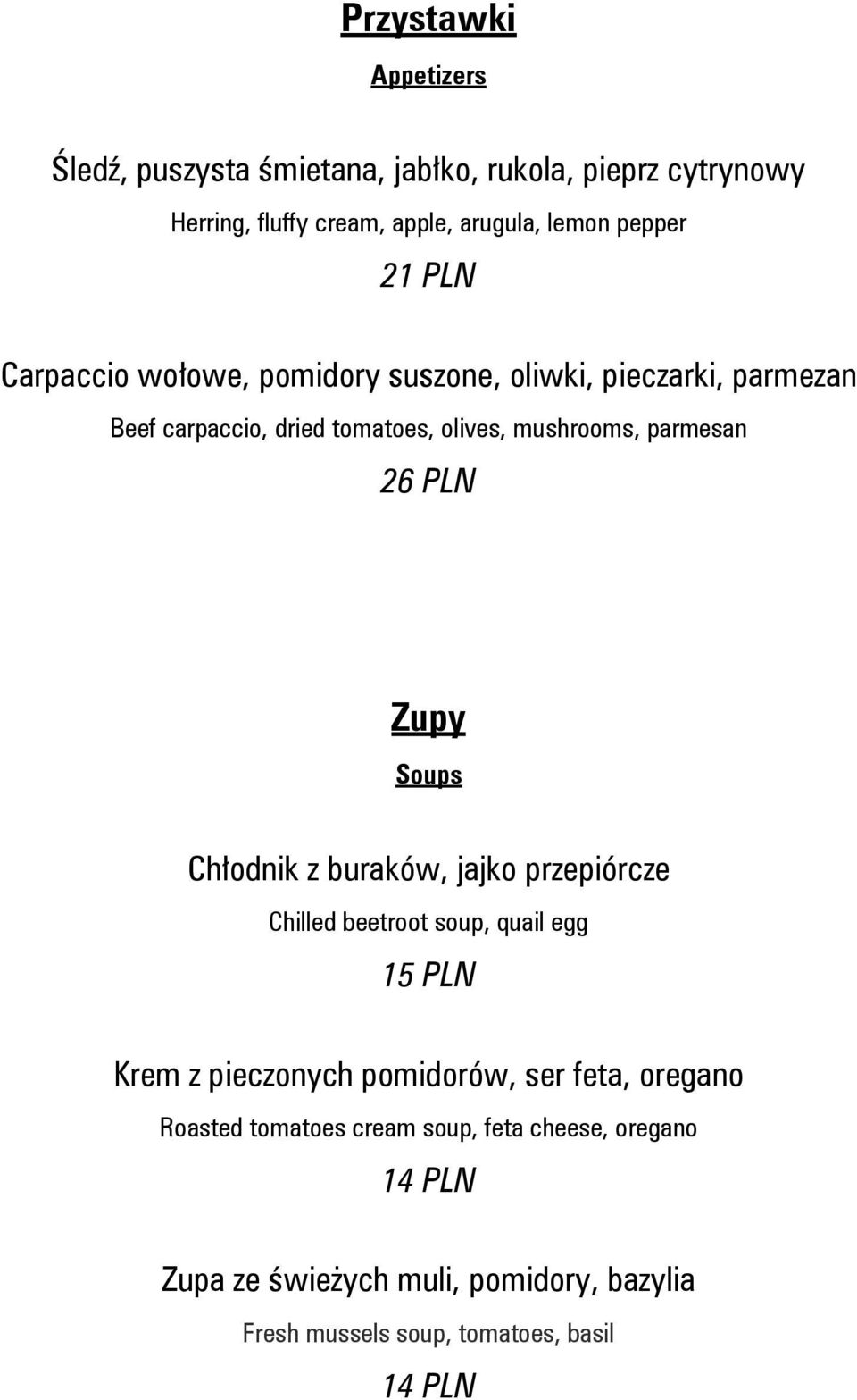 Zupy Soups Chłodnik z buraków, jajko przepiórcze Chilled beetroot soup, quail egg 15 PLN Krem z pieczonych pomidorów, ser feta, oregano