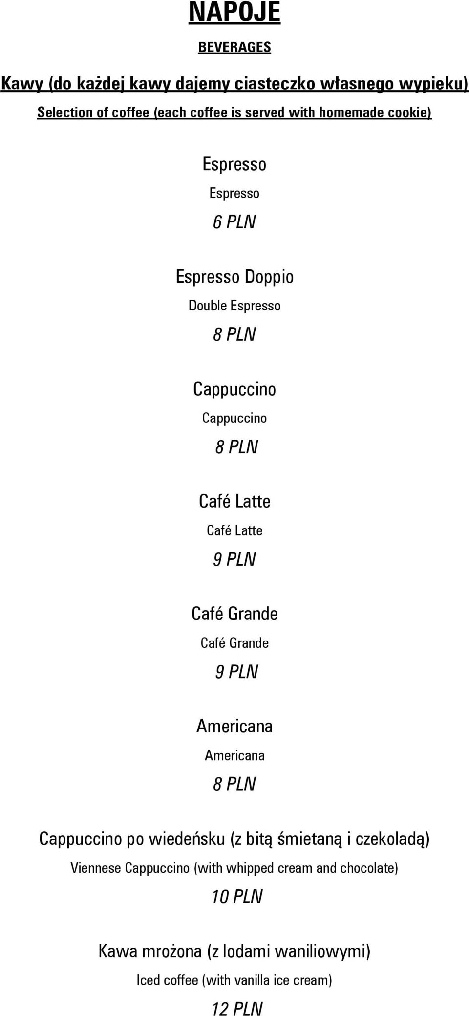 Latte 9 PLN Café Grande Café Grande 9 PLN Americana Americana 8 PLN Cappuccino po wiedeńsku (z bitą śmietaną i czekoladą)
