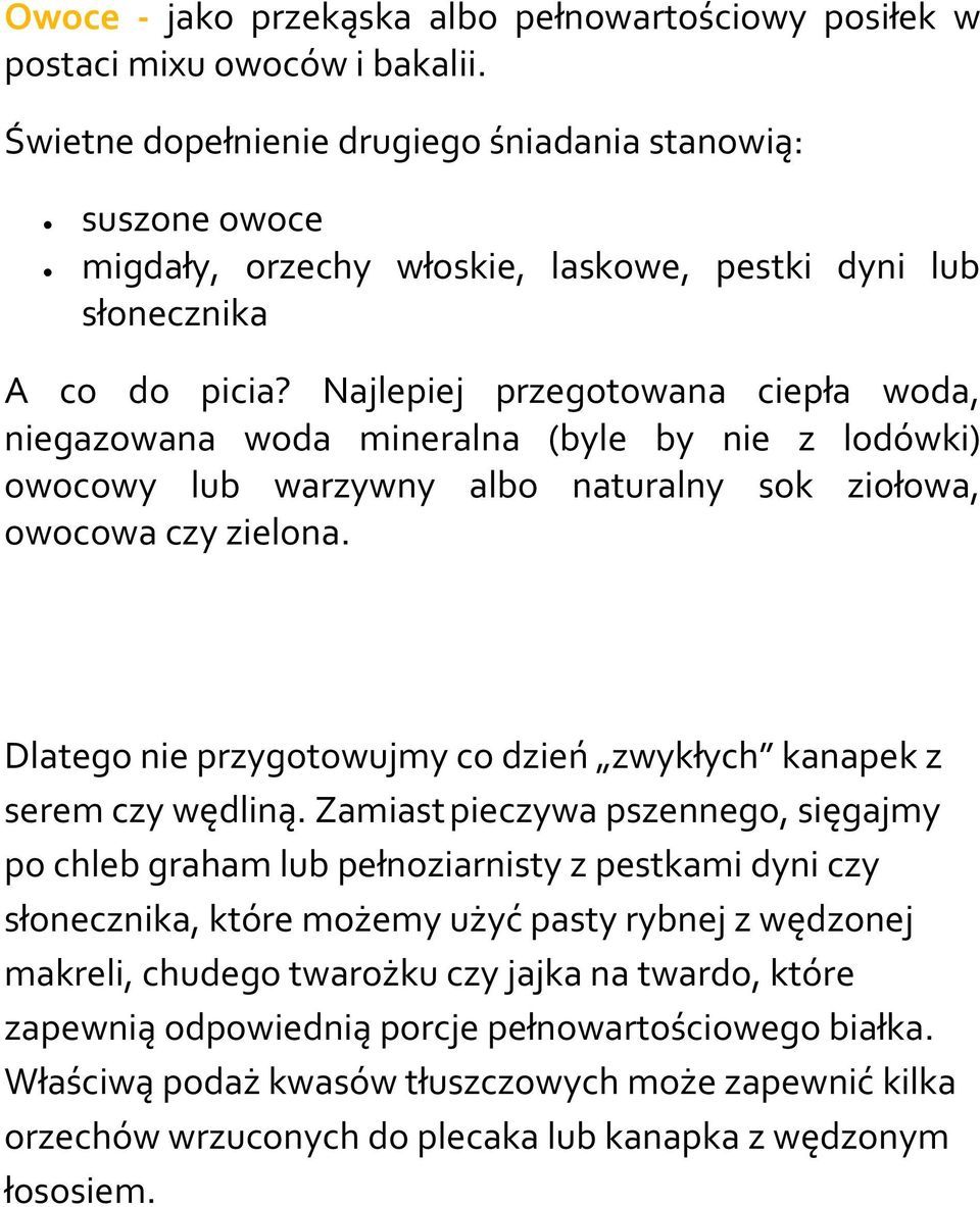 Najlepiej przegotowana ciepła woda, niegazowana woda mineralna (byle by nie z lodówki) owocowy lub warzywny albo naturalny sok ziołowa, owocowa czy zielona.