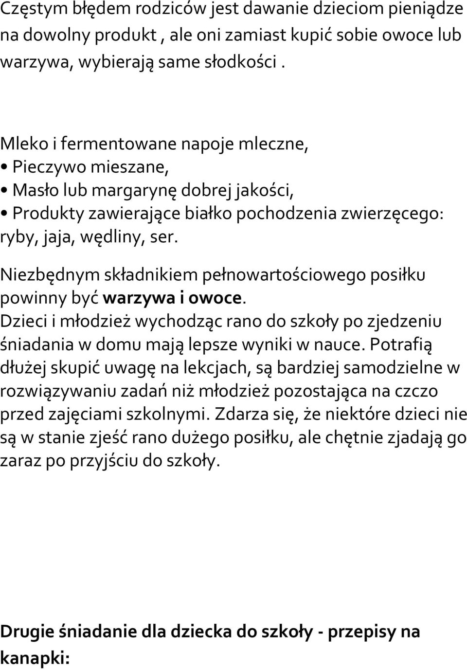 Niezbędnym składnikiem pełnowartościowego posiłku powinny być warzywa i owoce. Dzieci i młodzież wychodząc rano do szkoły po zjedzeniu śniadania w domu mają lepsze wyniki w nauce.