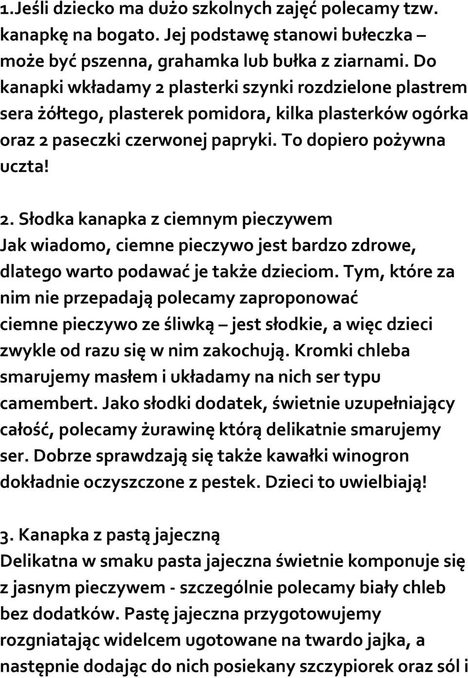 Tym, które za nim nie przepadają polecamy zaproponować ciemne pieczywo ze śliwką jest słodkie, a więc dzieci zwykle od razu się w nim zakochują.