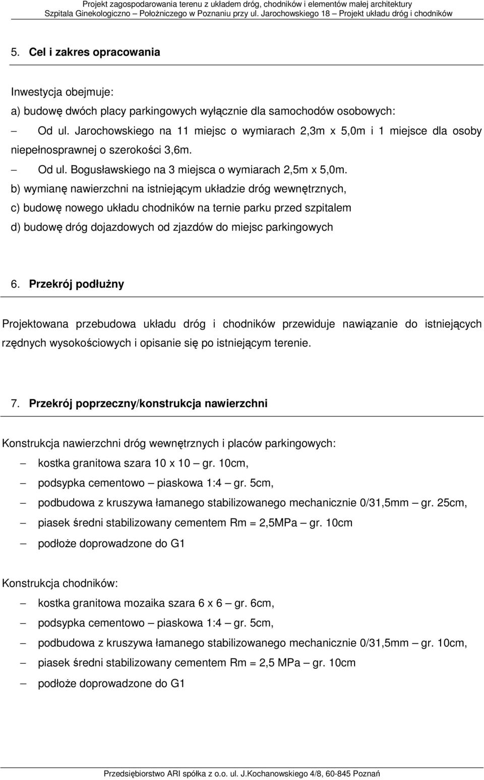 b) wymianę nawierzchni na istniejącym układzie dróg wewnętrznych, c) budowę nowego układu chodników na ternie parku przed szpitalem d) budowę dróg dojazdowych od zjazdów do miejsc parkingowych 6.