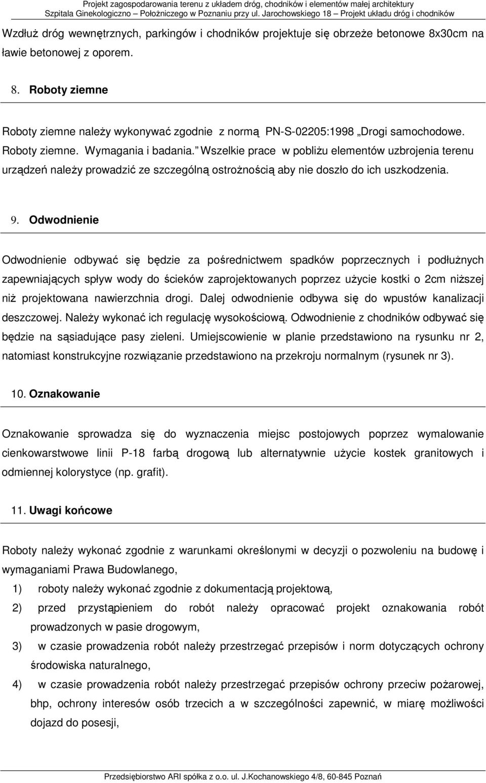 Odwodnienie Odwodnienie odbywać się będzie za pośrednictwem spadków poprzecznych i podłużnych zapewniających spływ wody do ścieków zaprojektowanych poprzez użycie kostki o 2cm niższej niż