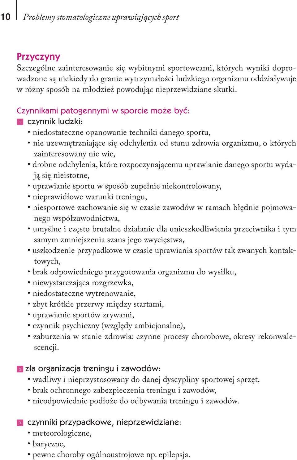 Czynnikami patogennymi w sporcie może być: 1 czynnik ludzki: niedostateczne opanowanie techniki danego sportu, nie uzewnętrzniające się odchylenia od stanu zdrowia organizmu, o których zainteresowany