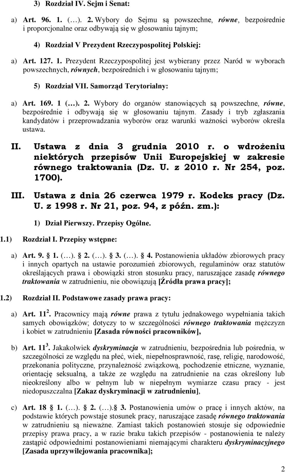 7. 1. Prezydent Rzeczypospolitej jest wybierany przez Naród w wyborach powszechnych, równych, bezpośrednich i w głosowaniu tajnym; 5) Rozdział VII. Samorząd Terytorialny: a) Art. 169. 1 ( ). 2.