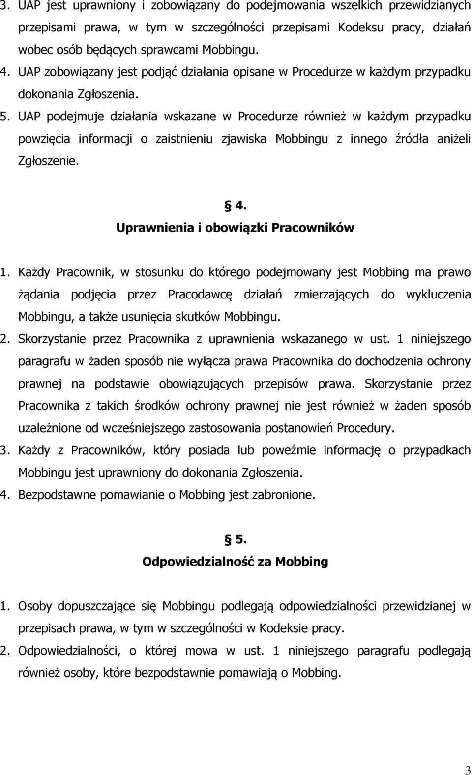 UAP podejmuje działania wskazane w Procedurze również w każdym przypadku powzięcia informacji o zaistnieniu zjawiska Mobbingu z innego źródła aniżeli Zgłoszenie. 4.