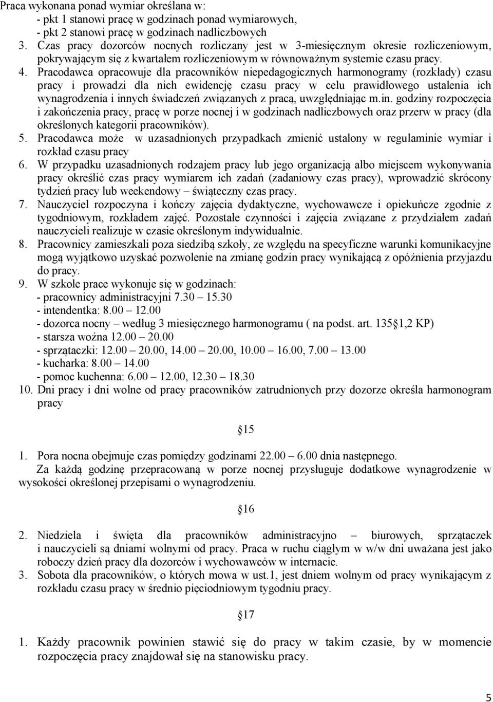 Pracodawca opracowuje dla pracowników niepedagogicznych harmonogramy (rozkłady) czasu pracy i prowadzi dla nich ewidencję czasu pracy w celu prawidłowego ustalenia ich wynagrodzenia i innych