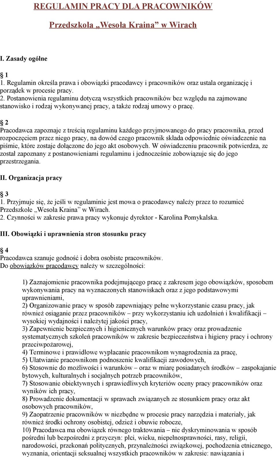 Postanowienia regulaminu dotyczą wszystkich pracowników bez względu na zajmowane stanowisko i rodzaj wykonywanej pracy, a także rodzaj umowy o pracę.