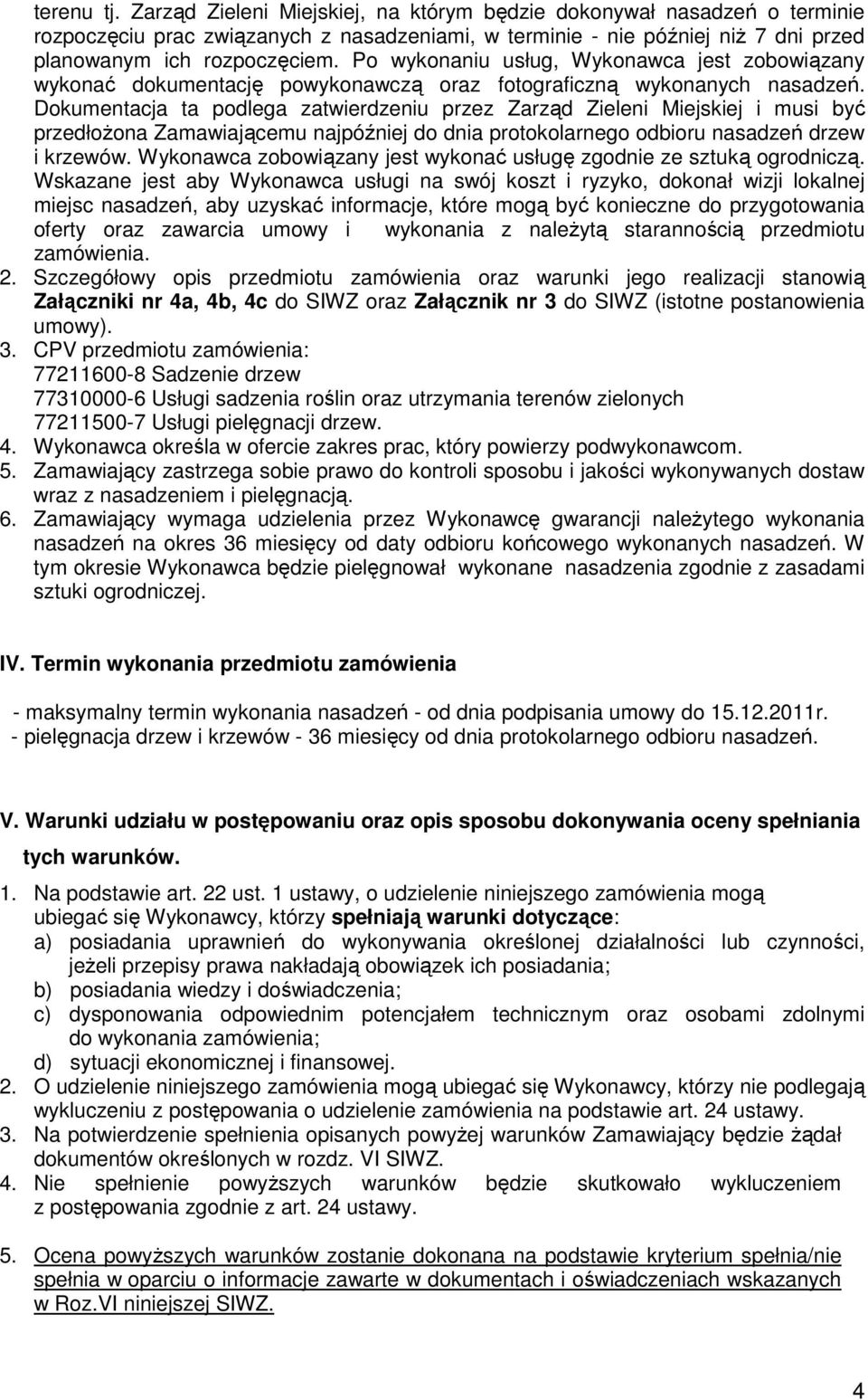 Dokumentacja ta podlega zatwierdzeniu przez Zarząd Zieleni Miejskiej i musi być przedłożona Zamawiającemu najpóźniej do dnia protokolarnego odbioru nasadzeń drzew i krzewów.