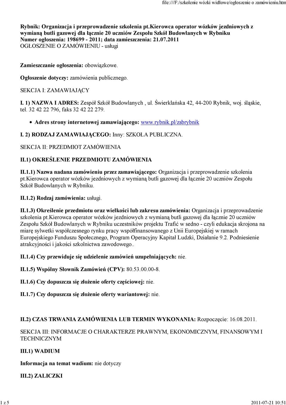 2011 OGŁOSZENIE O ZAMÓWIENIU - usługi Zamieszczanie ogłoszenia: obowiązkowe. Ogłoszenie dotyczy: zamówienia publicznego. SEKCJA I: ZAMAWIAJĄCY I. 1) NAZWA I ADRES: Zespół Szkół Budowlanych, ul.