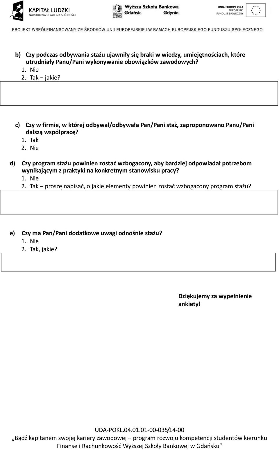 Nie d) Czy program stażu powinien zostać wzbogacony, aby bardziej odpowiadał potrzebom wynikającym z praktyki na konkretnym stanowisku pracy? 1. Nie 2.