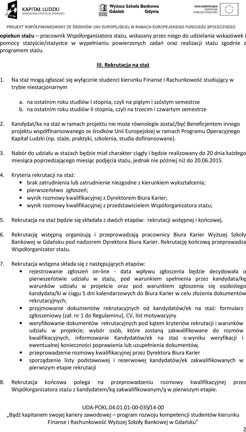 na ostatnim roku studiów I stopnia, czyli na piątym i szóstym semestrze b. na ostatnim roku studiów II stopnia, czyli na trzecim i czwartym semestrze 2.
