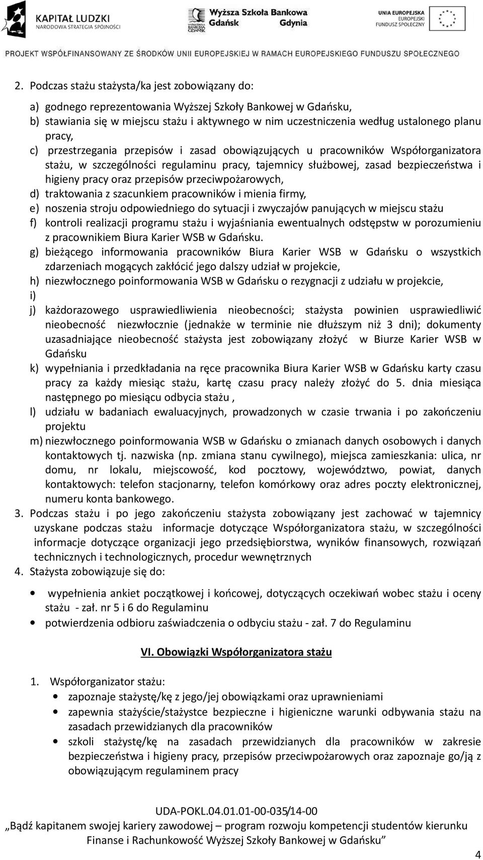 przepisów przeciwpożarowych, d) traktowania z szacunkiem pracowników i mienia firmy, e) noszenia stroju odpowiedniego do sytuacji i zwyczajów panujących w miejscu stażu f) kontroli realizacji