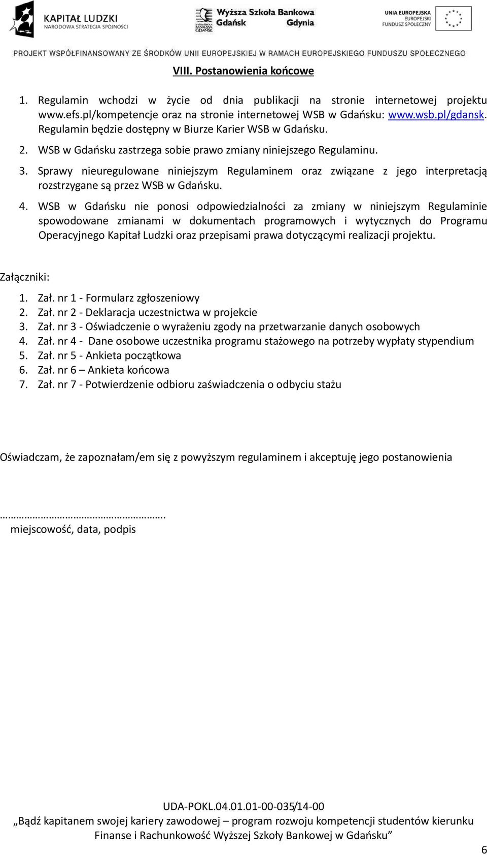 Sprawy nieuregulowane niniejszym Regulaminem oraz związane z jego interpretacją rozstrzygane są przez WSB w Gdańsku. 4.