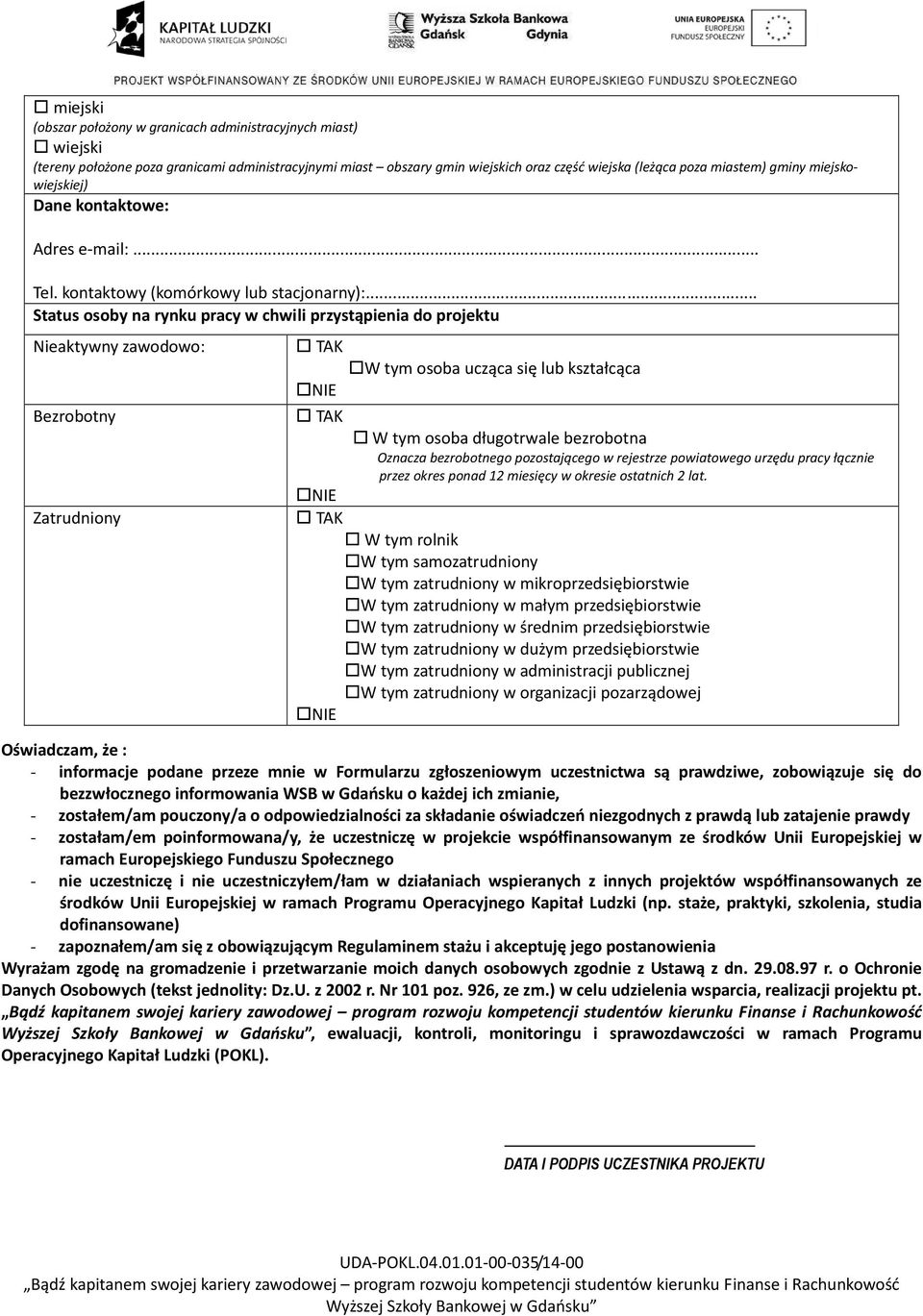 .. Status osoby na rynku pracy w chwili przystąpienia do projektu Nieaktywny zawodowo: Bezrobotny Zatrudniony TAK W tym osoba ucząca się lub kształcąca NIE TAK W tym osoba długotrwale bezrobotna