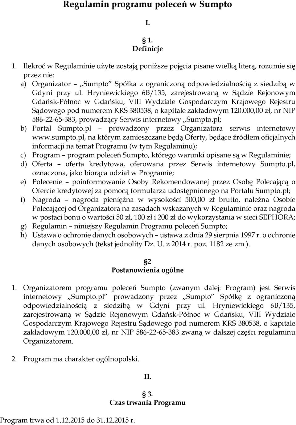 Hryniewickiego 6B/135, zarejestrowaną w Sądzie Rejonowym Gdańsk-Północ w Gdańsku, VIII Wydziale Gospodarczym Krajowego Rejestru Sądowego pod numerem KRS 380538, o kapitale zakładowym 120.