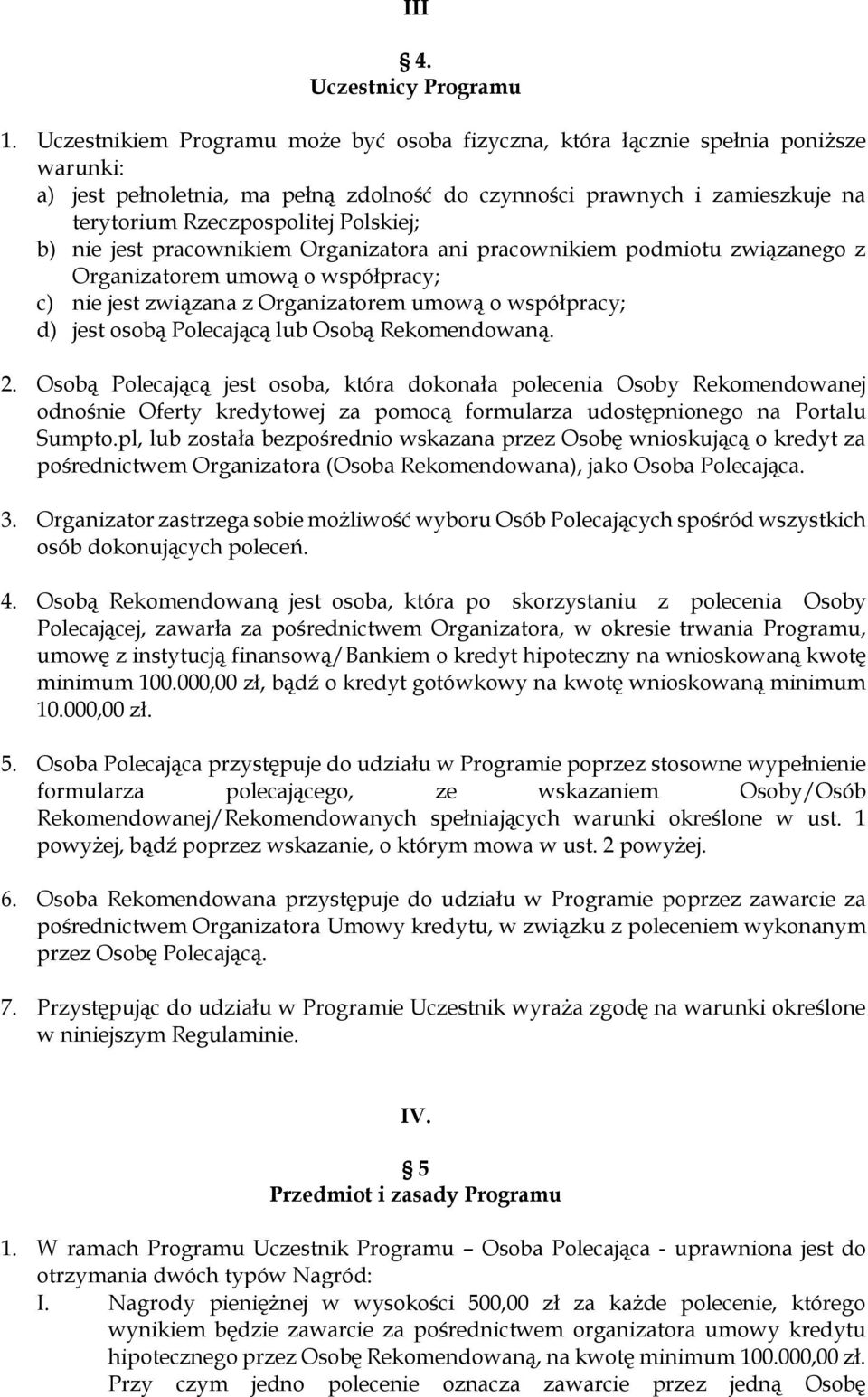 Polskiej; b) nie jest pracownikiem Organizatora ani pracownikiem podmiotu związanego z Organizatorem umową o współpracy; c) nie jest związana z Organizatorem umową o współpracy; d) jest osobą