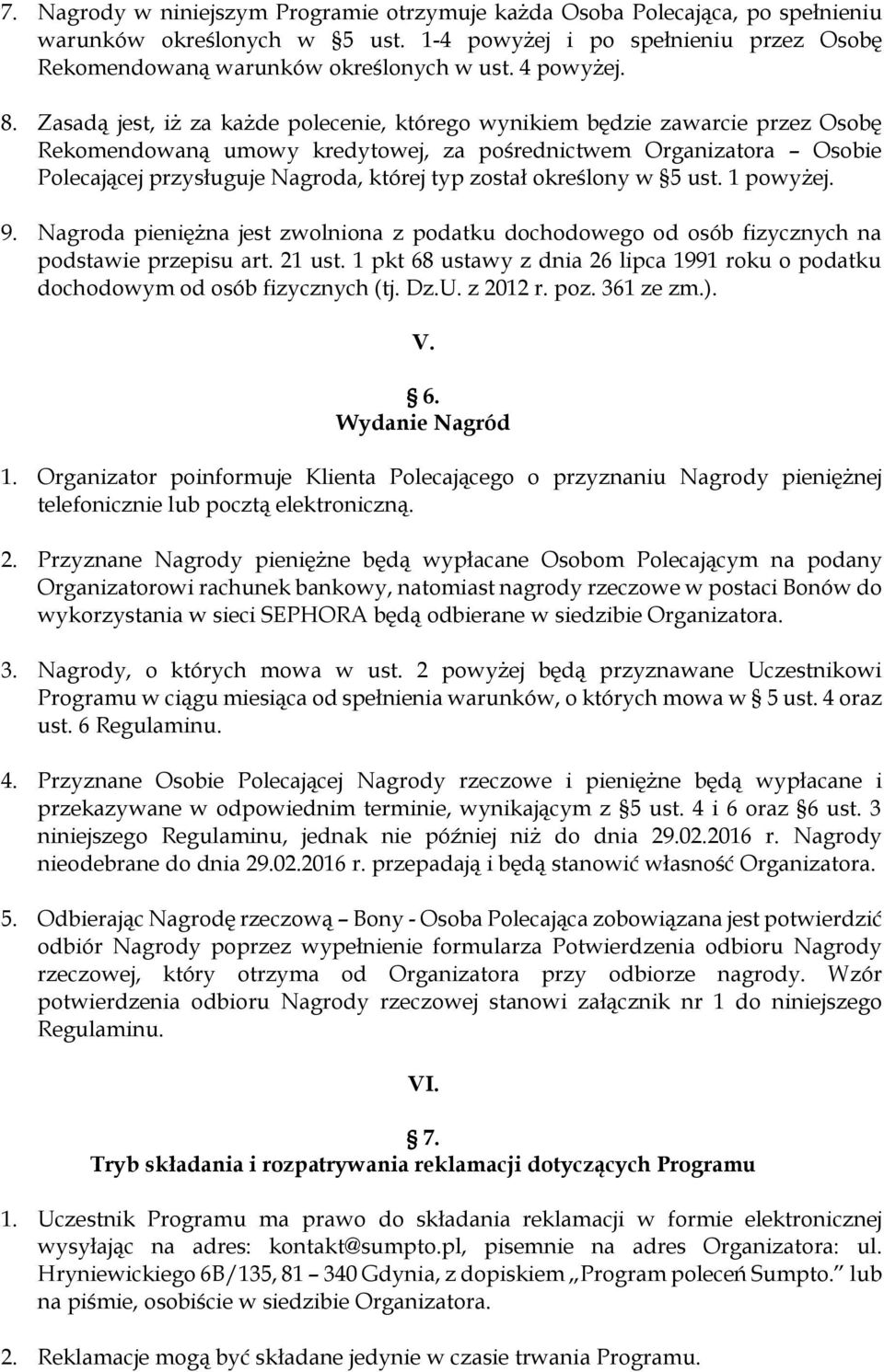 Zasadą jest, iż za każde polecenie, którego wynikiem będzie zawarcie przez Osobę Rekomendowaną umowy kredytowej, za pośrednictwem Organizatora Osobie Polecającej przysługuje Nagroda, której typ