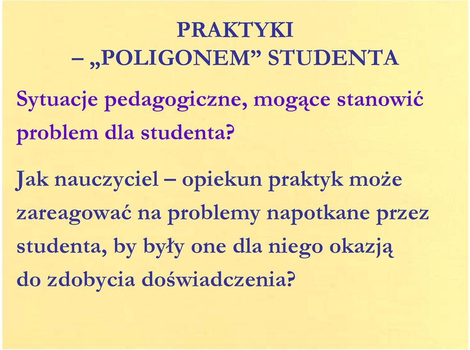 Jak nauczyciel opiekun praktyk może zareagować na