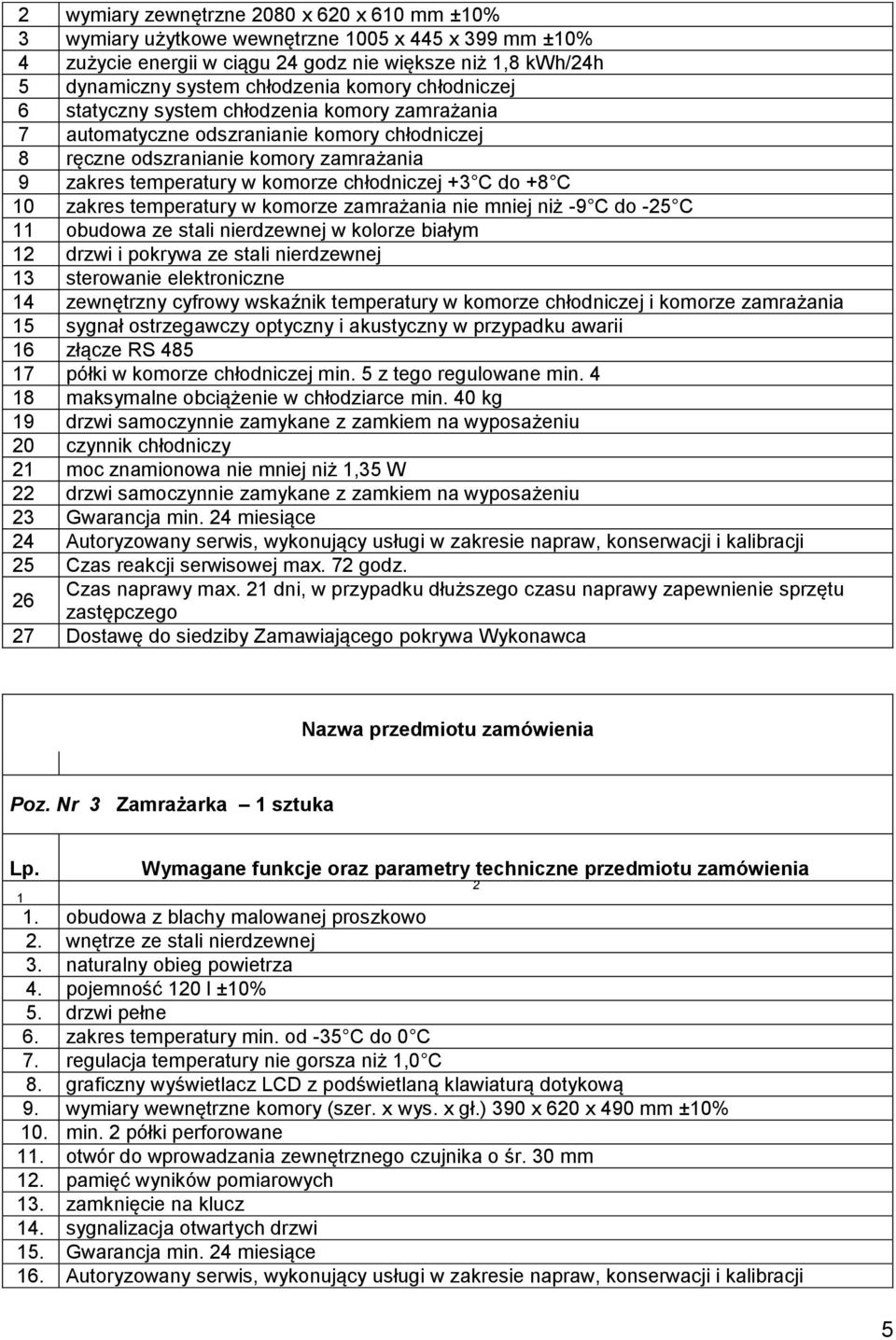 C do +8 C 10 zakres temperatury w komorze zamrażania nie mniej niż -9 C do -25 C 11 obudowa ze stali nierdzewnej w kolorze białym 12 drzwi i pokrywa ze stali nierdzewnej 13 sterowanie elektroniczne