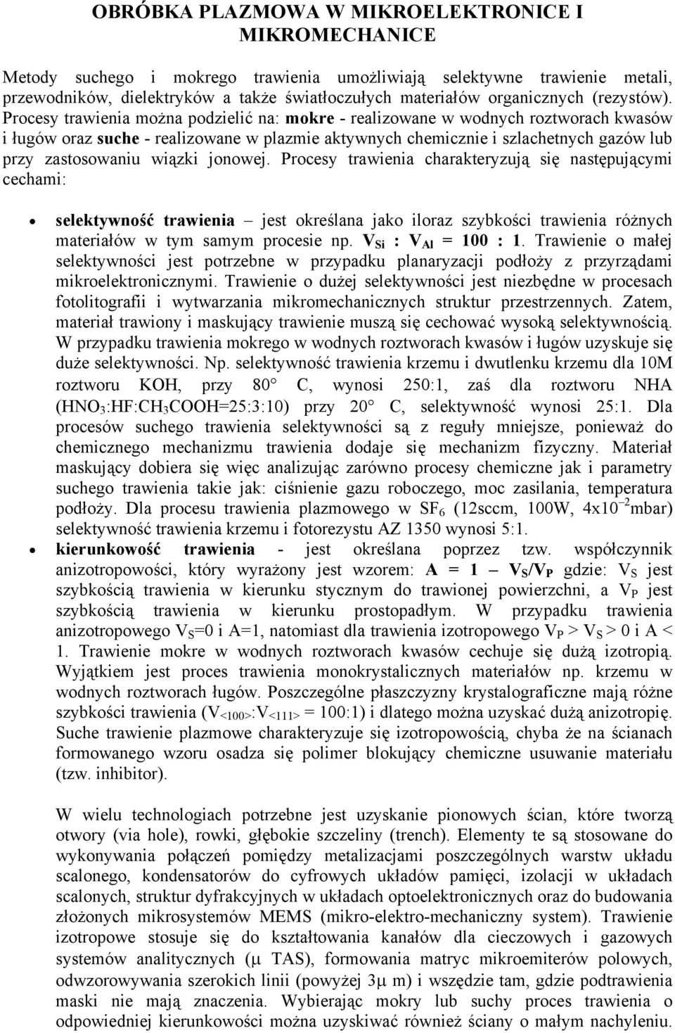 Procesy trawienia można podzielić na: mokre - realizowane w wodnych roztworach kwasów i ługów oraz suche - realizowane w plazmie aktywnych chemicznie i szlachetnych gazów lub przy zastosowaniu wiązki