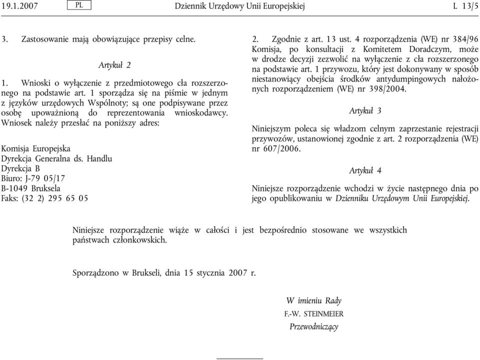 Wniosek należy przesłać na poniższy adres: Komisja Europejska Dyrekcja Generalna ds. Handlu Dyrekcja B Biuro: J-79 05/17 B-1049 Bruksela Faks: (32 2) 295 65 05 2. Zgodnie z art. 13 ust.