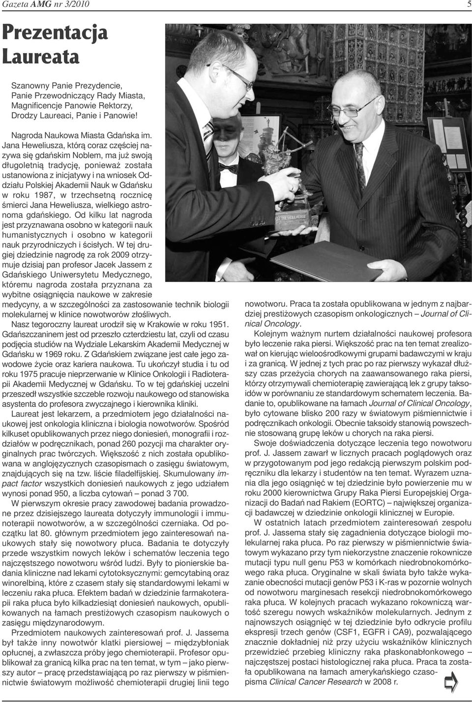 Jana Heweliusza, którą coraz częściej nazywa się gdańskim Noblem, ma już swoją długoletnią tradycję, ponieważ została ustanowiona z inicjatywy i na wniosek Oddziału Polskiej Akademii Nauk w Gdańsku w