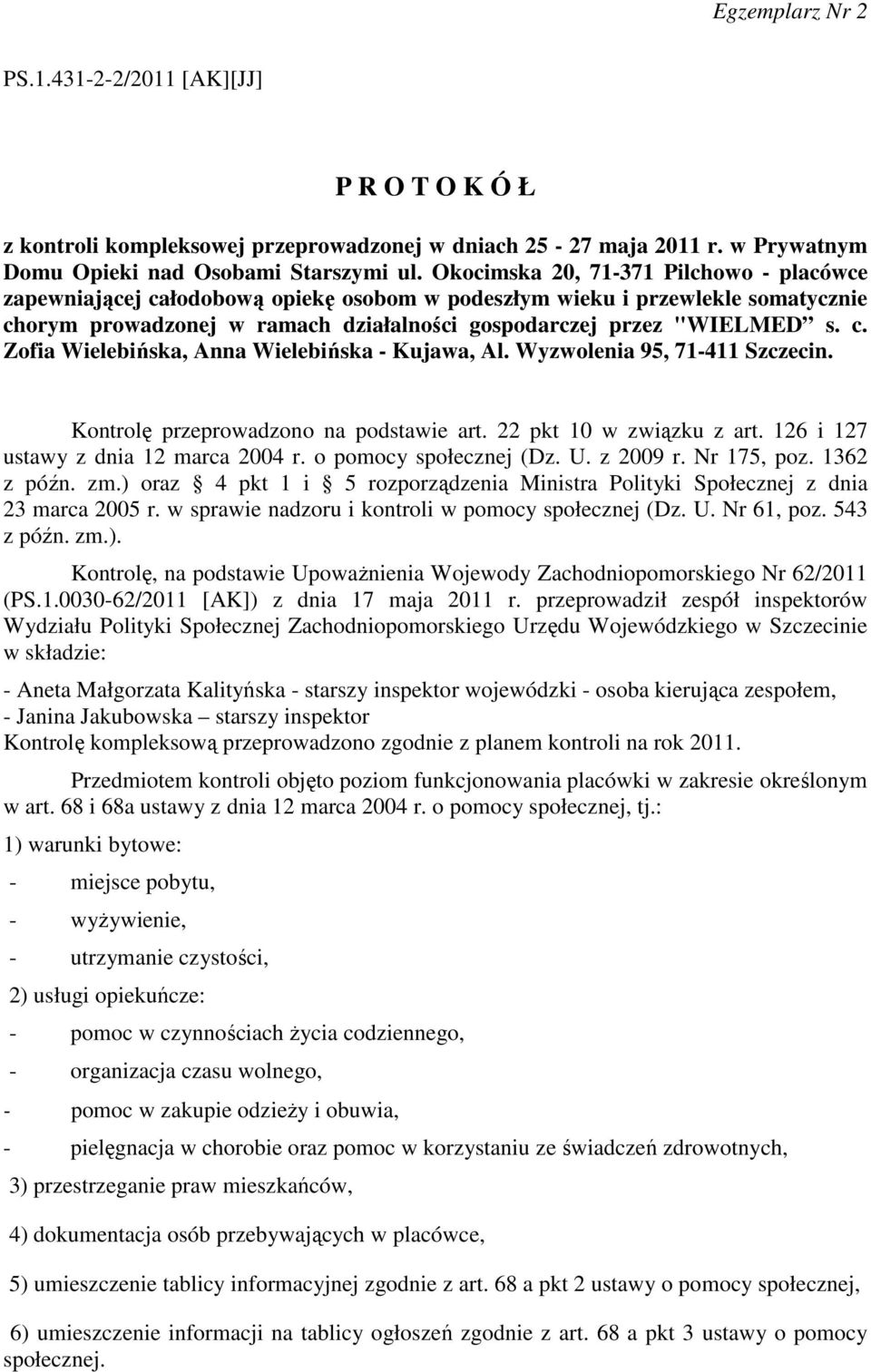 Wyzwolenia 95, 71-411 Szczecin. Kontrolę przeprowadzono na podstawie art. 22 pkt 10 w związku z art. 126 i 127 ustawy z dnia 12 marca 2004 r. o pomocy społecznej (Dz. U. z 2009 r. Nr 175, poz.