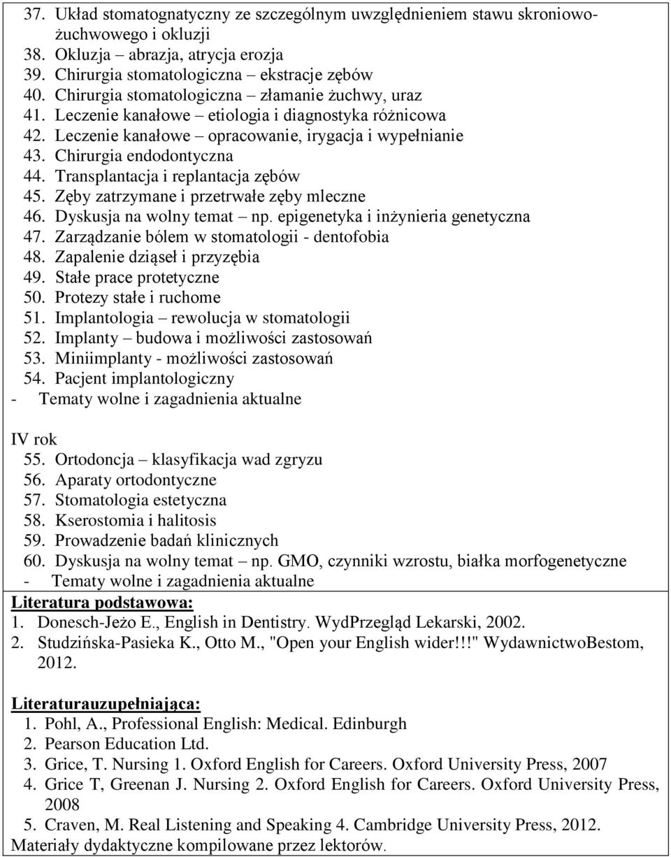 Transplantacja i replantacja zębów 45. Zęby zatrzymane i przetrwałe zęby mleczne 46. Dyskusja na wolny temat np. epigenetyka i inżynieria genetyczna 47.