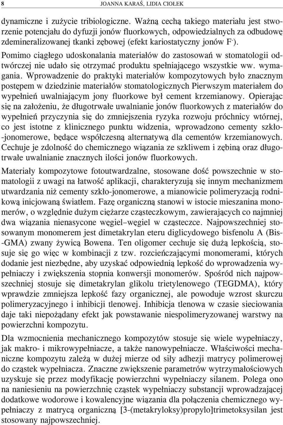 Pomimo ciągłego udoskonalania materiałów do zastosowań w stomatologii odtwórczej nie udało się otrzymać produktu spełniającego wszystkie ww. wymagania.