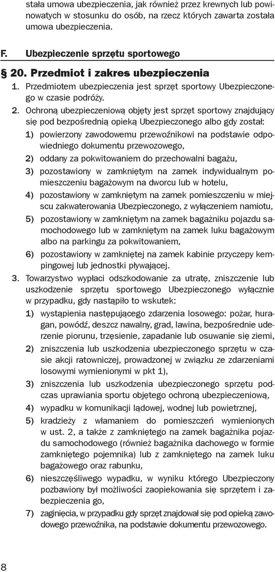 Ochroną ubezpieczeniową objęty jest sprzęt sportowy znajdujący się pod bezpośrednią opieką Ubezpieczonego albo gdy został: 1) powierzony zawodowemu przewoźnikowi na podstawie odpowiedniego dokumentu
