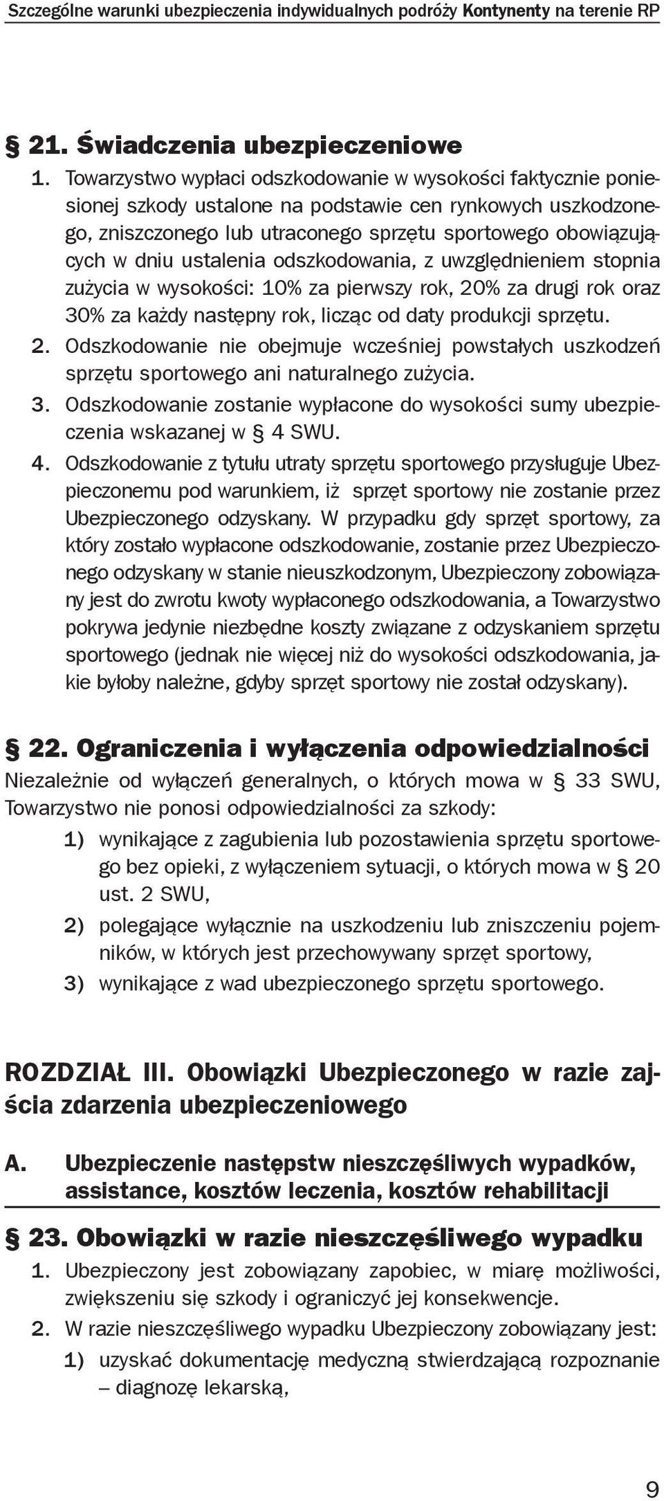 ustalenia odszkodowania, z uwzględnieniem stopnia zużycia w wysokości: 10% za pierwszy rok, 20% za drugi rok oraz 30% za każdy następny rok, licząc od daty produkcji sprzętu. 2. Odszkodowanie nie obejmuje wcześniej powstałych uszkodzeń sprzętu sportowego ani naturalnego zużycia.
