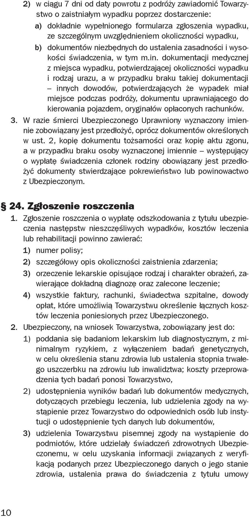 dokumentacji medycznej z miejsca wypadku, potwierdzającej okoliczności wypadku i rodzaj urazu, a w przypadku braku takiej dokumentacji innych dowodów, potwierdzających że wypadek miał miejsce podczas