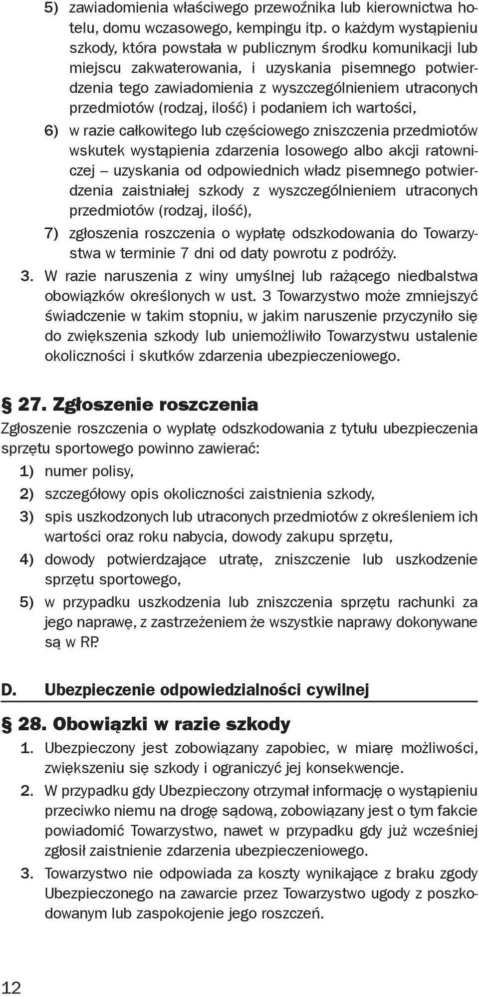 przedmiotów (rodzaj, ilość) i podaniem ich wartości, 6) w razie całkowitego lub częściowego zniszczenia przedmiotów wskutek wystąpienia zdarzenia losowego albo akcji ratowniczej uzyskania od
