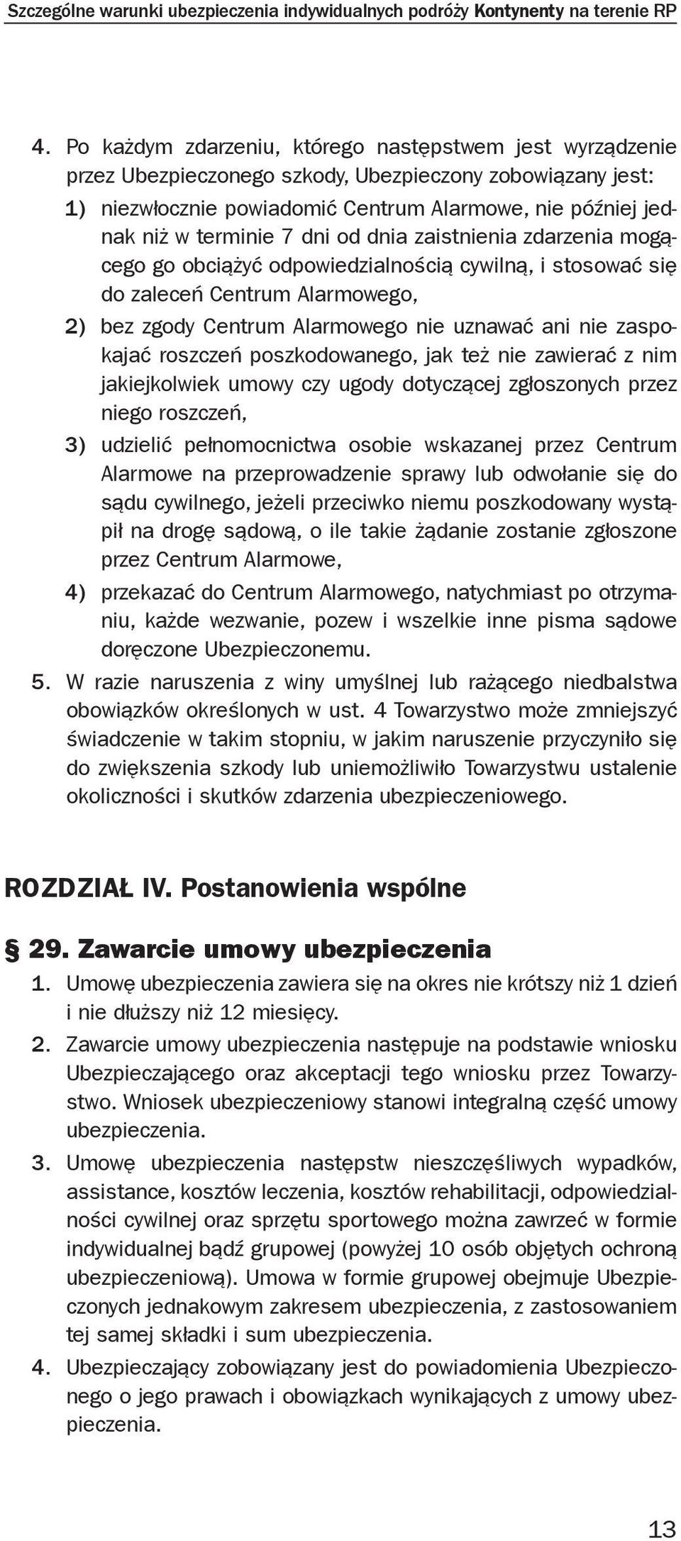 dni od dnia zaistnienia zdarzenia mogącego go obciążyć odpowiedzialnością cywilną, i stosować się do zaleceń Centrum Alarmowego, 2) bez zgody Centrum Alarmowego nie uznawać ani nie zaspokajać