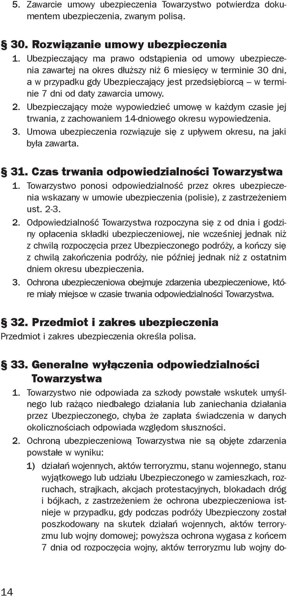 zawarcia umowy. 2. Ubezpieczający może wypowiedzieć umowę w każdym czasie jej trwania, z zachowaniem 14-dniowego okresu wypowiedzenia. 3.