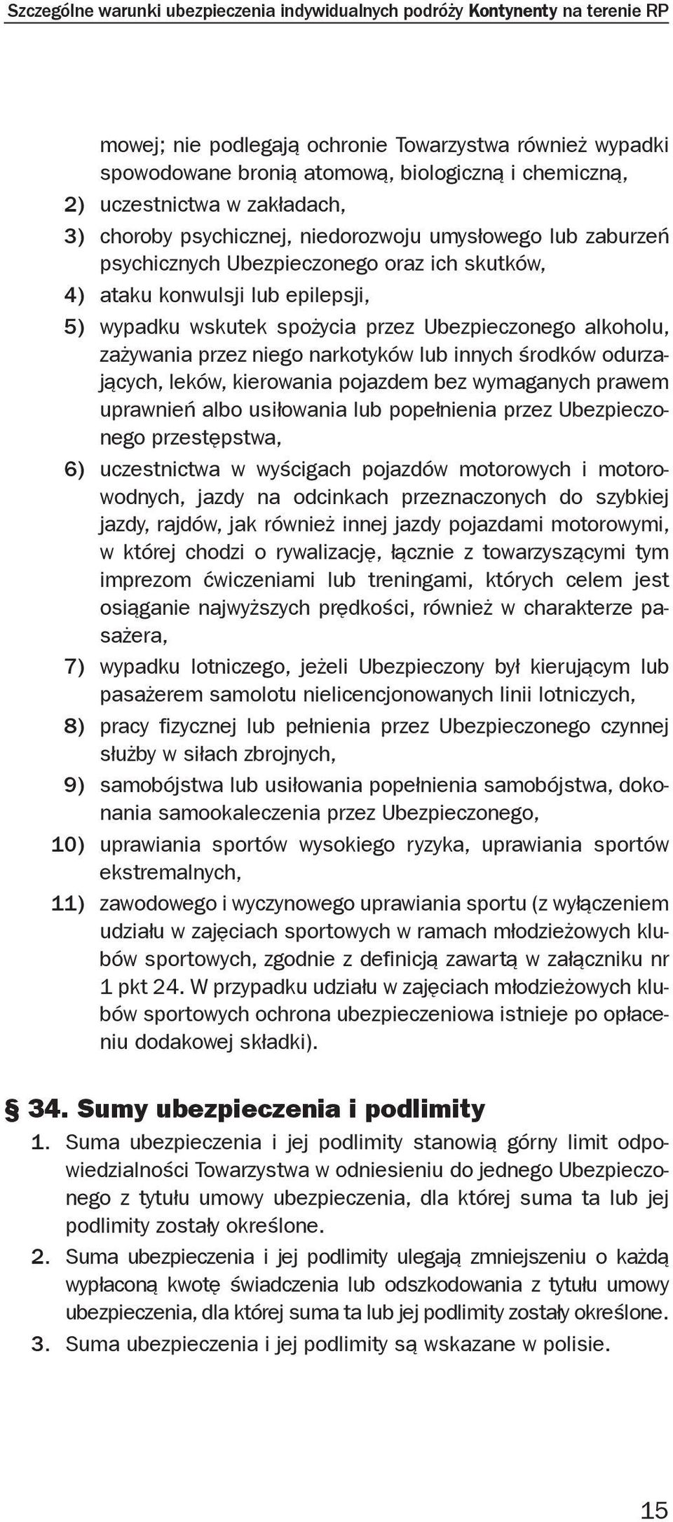 przez Ubezpieczonego alkoholu, zażywania przez niego narkotyków lub innych środków odurzających, leków, kierowania pojazdem bez wymaganych prawem uprawnień albo usiłowania lub popełnienia przez