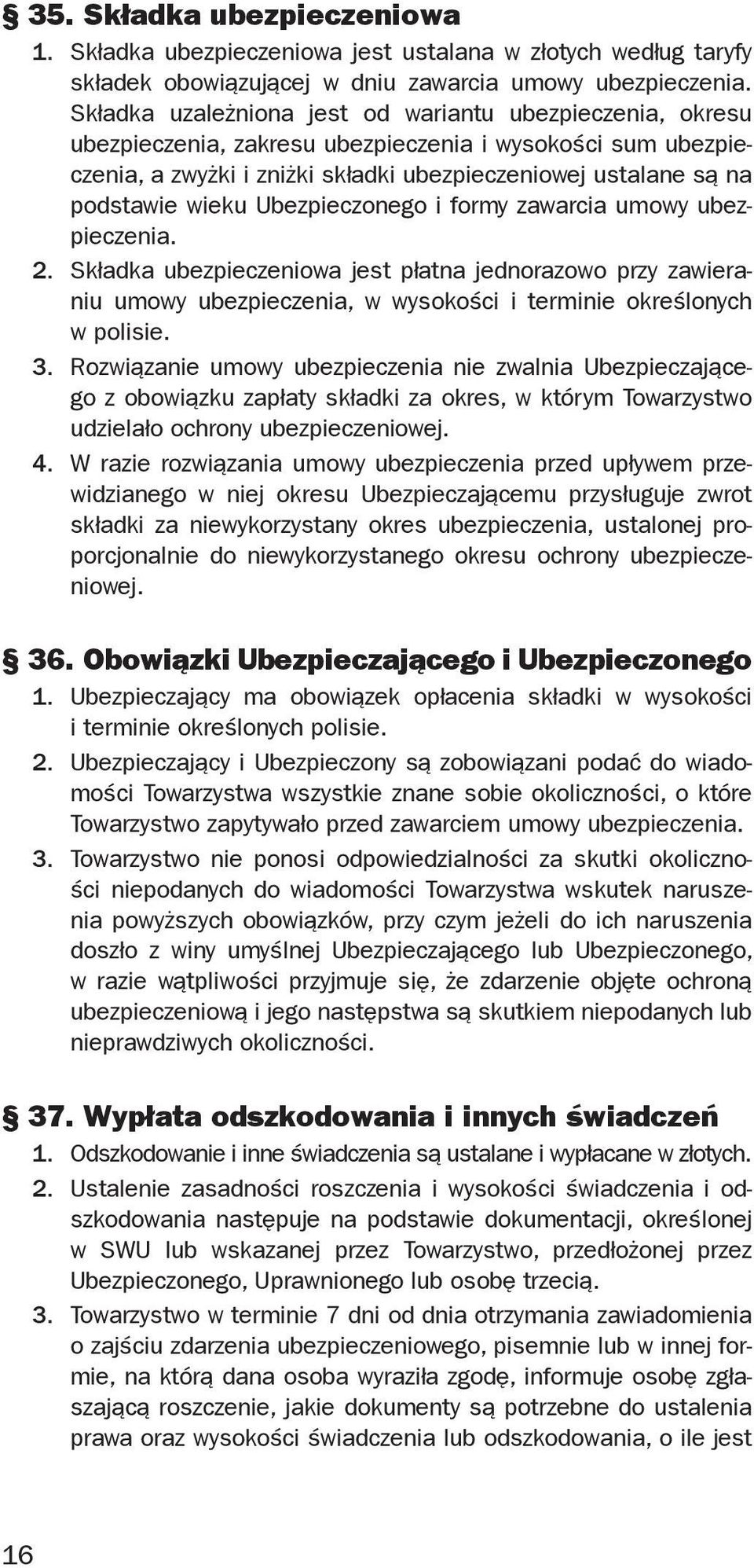 wieku Ubezpieczonego i formy zawarcia umowy ubezpieczenia. 2. Składka ubezpieczeniowa jest płatna jednorazowo przy zawieraniu umowy ubezpieczenia, w wysokości i terminie określonych w polisie. 3.