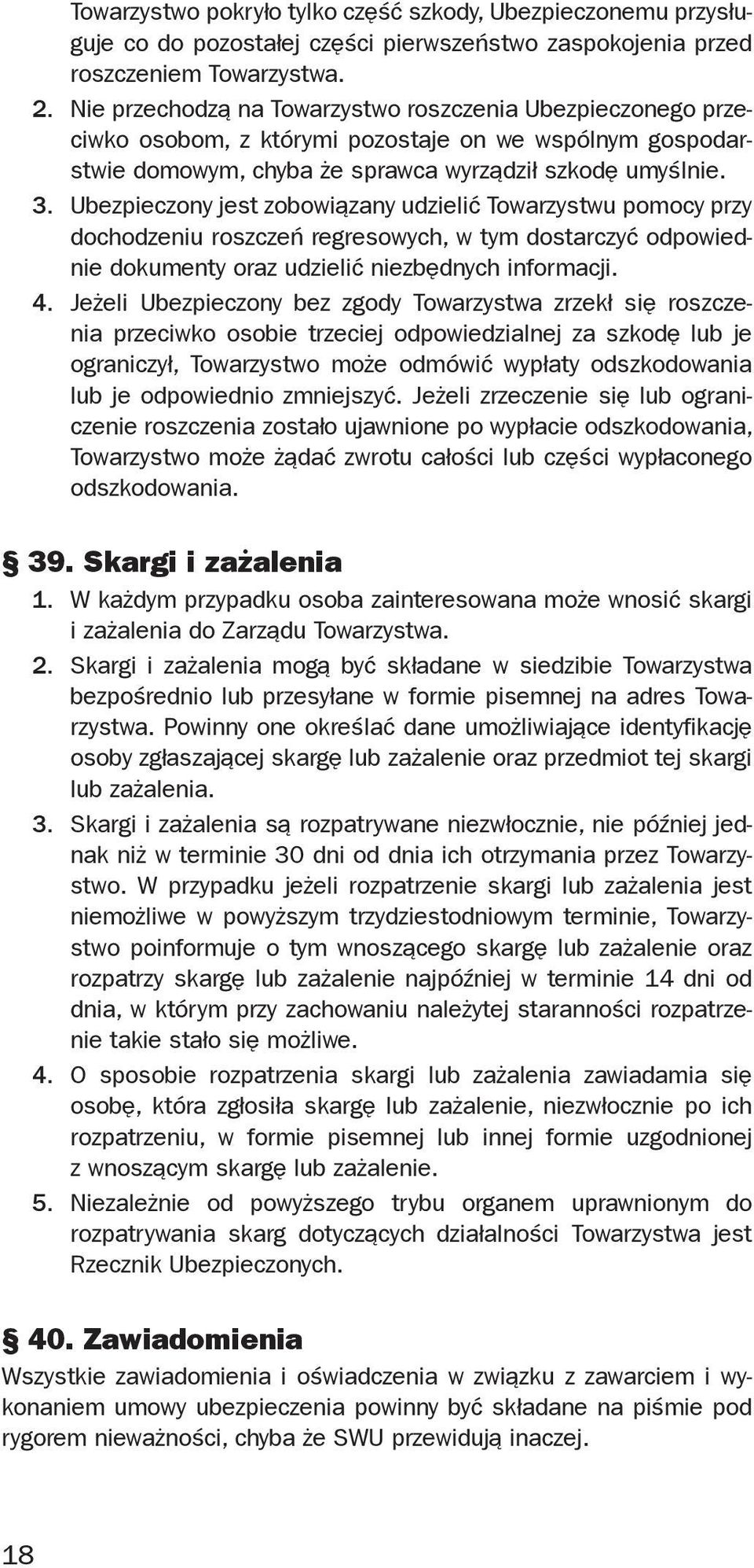 Ubezpieczony jest zobowiązany udzielić Towarzystwu pomocy przy dochodzeniu roszczeń regresowych, w tym dostarczyć odpowiednie dokumenty oraz udzielić niezbędnych informacji. 4.