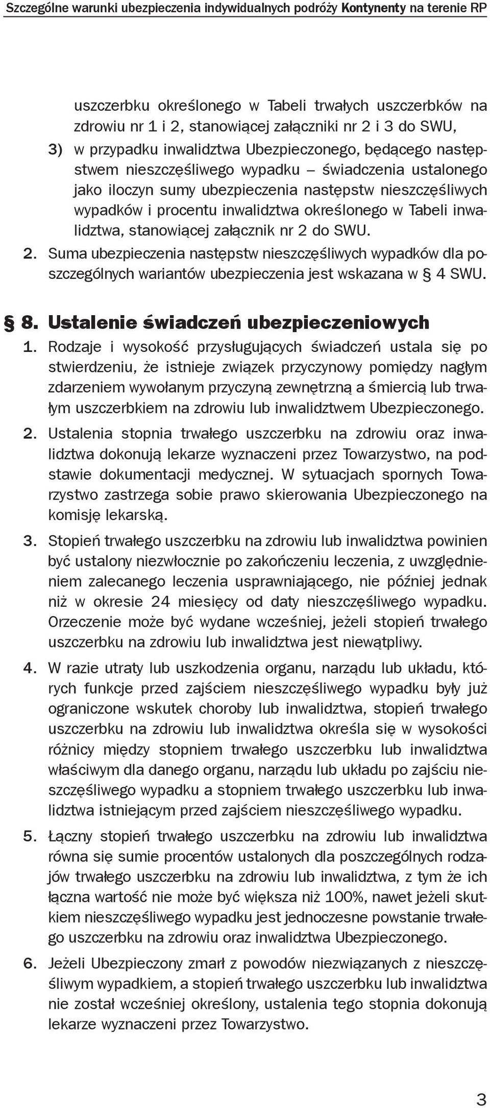 określonego w Tabeli inwalidztwa, stanowiącej załącznik nr 2 do SWU. 2. Suma ubezpieczenia następstw nieszczęśliwych wypadków dla poszczególnych wariantów ubezpieczenia jest wskazana w 4 SWU. 8.