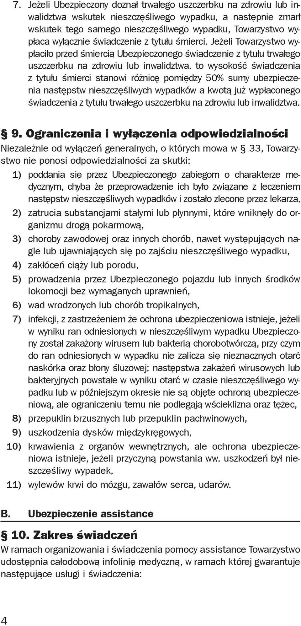 Jeżeli Towarzystwo wypłaciło przed śmiercią Ubezpieczonego świadczenie z tytułu trwałego uszczerbku na zdrowiu lub inwalidztwa, to wysokość świadczenia z tytułu śmierci stanowi różnicę pomiędzy 50%