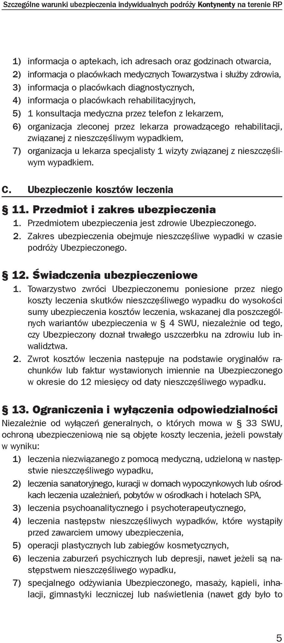 prowadzącego rehabilitacji, związanej z nieszczęśliwym wypadkiem, 7) organizacja u lekarza specjalisty 1 wizyty związanej z nieszczęśliwym wypadkiem. C. Ubezpieczenie kosztów leczenia 11.